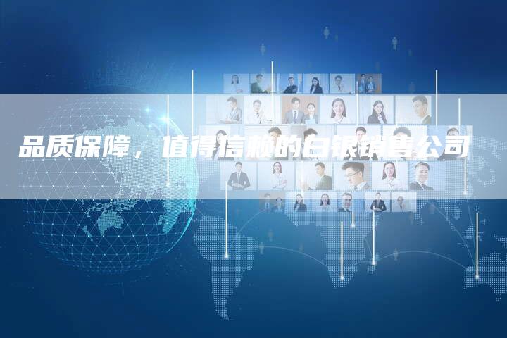 品质保障，值得信赖的白银销售公司