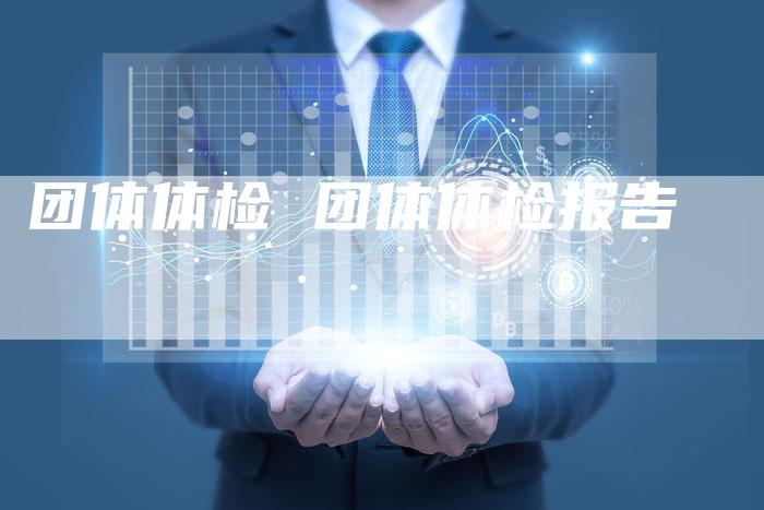 团体体检 团体体检报告