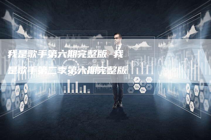 我是歌手第六期完整版 我是歌手第二季第六期完整版
