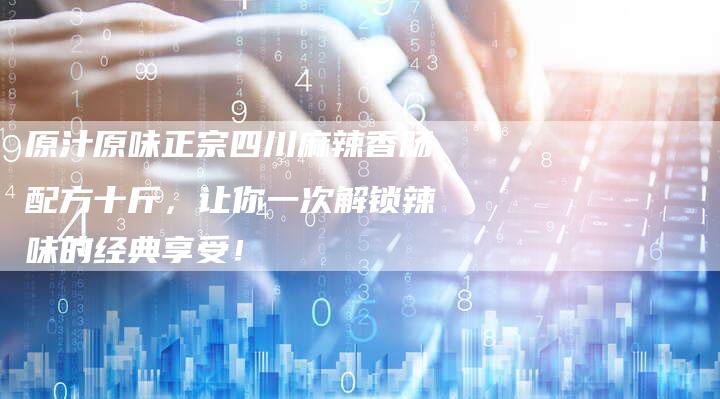 原汁原味正宗四川麻辣香肠配方十斤，让你一次解锁辣味的经典享受！