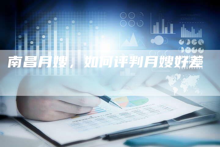 南昌月嫂，如何评判月嫂好差