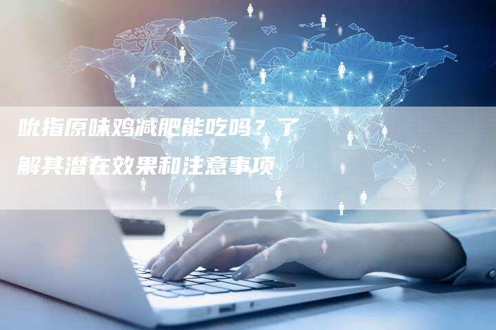 吮指原味鸡减肥能吃吗？了解其潜在效果和注意事项