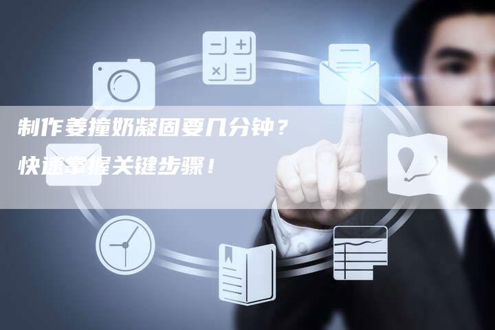 制作姜撞奶凝固要几分钟？快速掌握关键步骤！