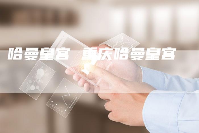 哈曼皇宫 重庆哈曼皇宫