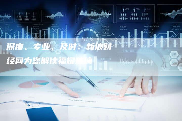 深度、专业、及时：新浪财经网为您解读福耀玻璃