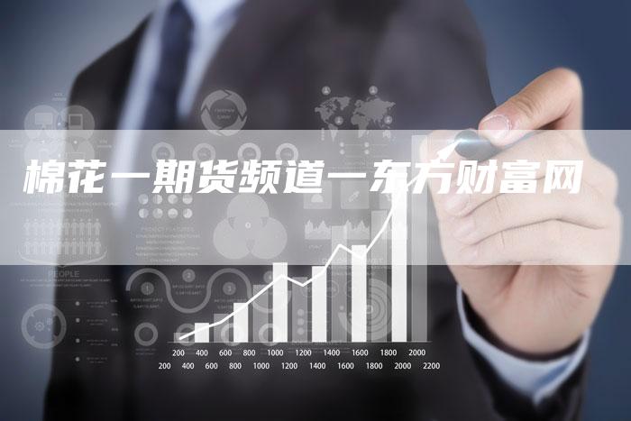 棉花一期货频道一东方财富网
