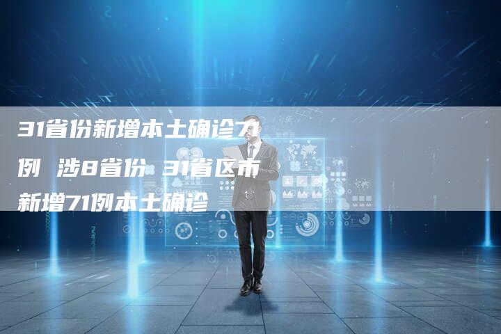 31省份新增本土确诊71例 涉8省份 31省区市新增71例本土确诊