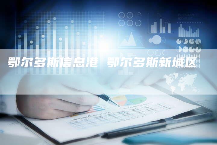 鄂尔多斯信息港 鄂尔多斯新城区