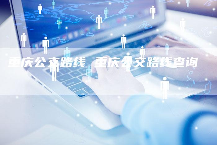 重庆公交路线 重庆公交路线查询