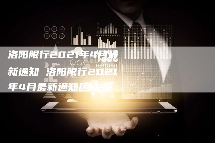 洛阳限行2021年4月最新通知 洛阳限行2021年4月最新通知区域