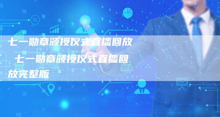 七一勋章颁授仪式直播回放 七一勋章颁授仪式直播回放完整版