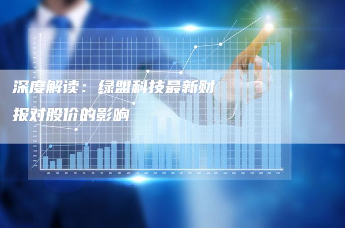 深度解读：绿盟科技最新财报对股价的影响