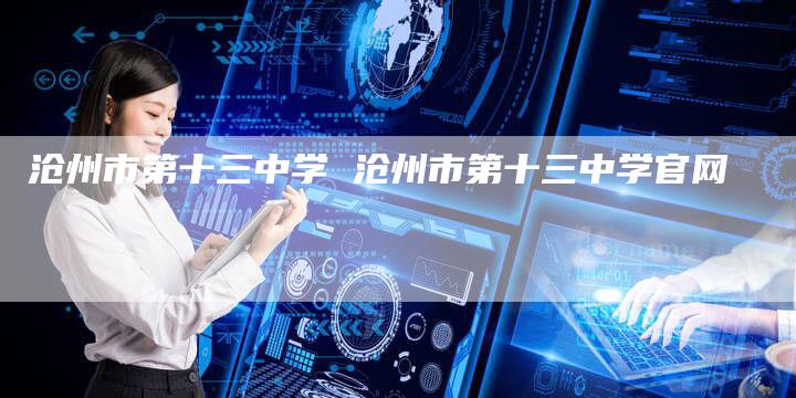 沧州市第十三中学 沧州市第十三中学官网