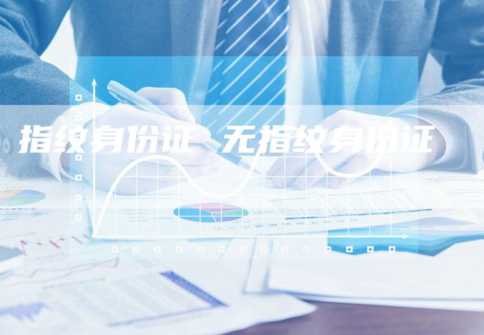 指纹身份证 无指纹身份证