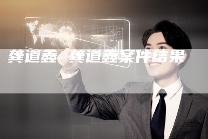 龚道鑫 龚道鑫案件结果