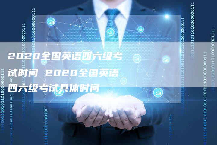 2020全国英语四六级考试时间 2020全国英语四六级考试具体时间