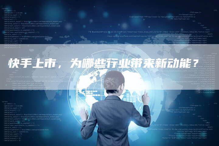 快手上市，为哪些行业带来新动能？