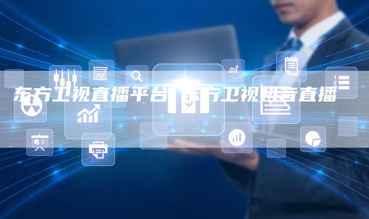 东方卫视直播平台 东方卫视抖音直播