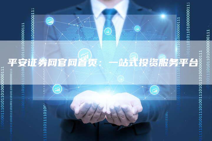 平安证券网官网首页：一站式投资服务平台