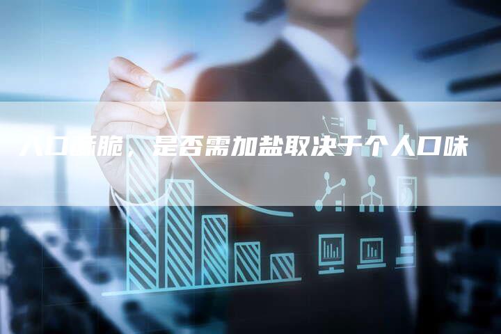 入口酥脆，是否需加盐取决于个人口味