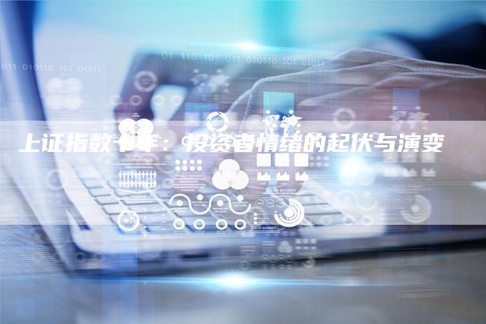 上证指数十年：投资者情绪的起伏与演变