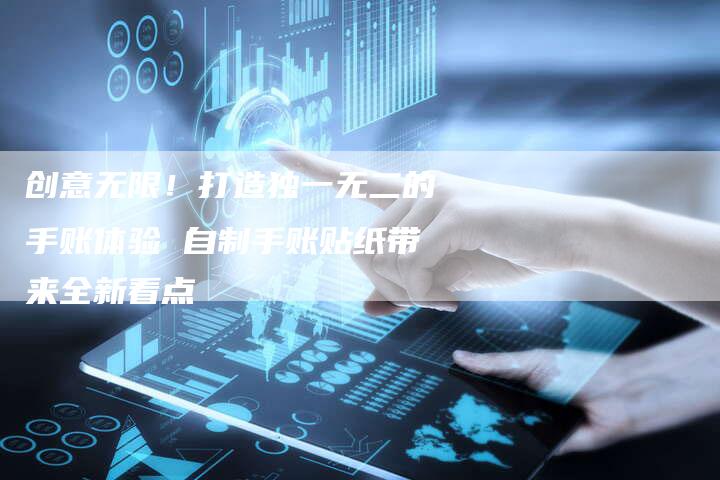 创意无限！打造独一无二的手账体验 自制手账贴纸带来全新看点