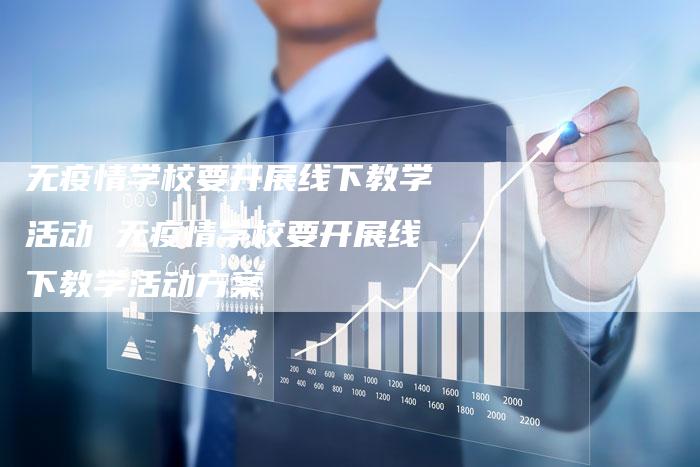 无疫情学校要开展线下教学活动 无疫情学校要开展线下教学活动方案