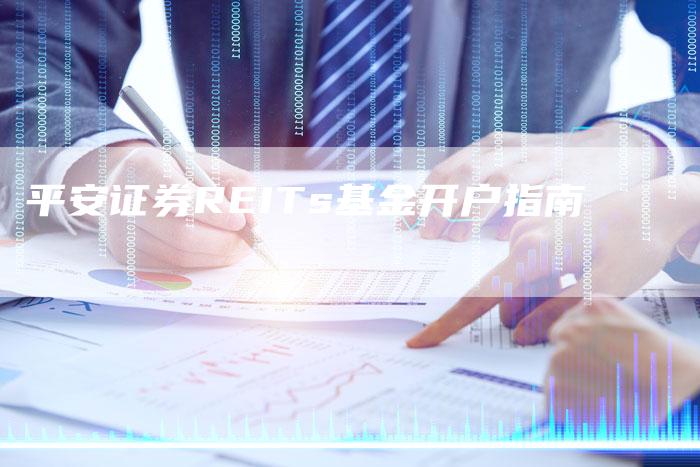 平安证券REITs基金开户指南