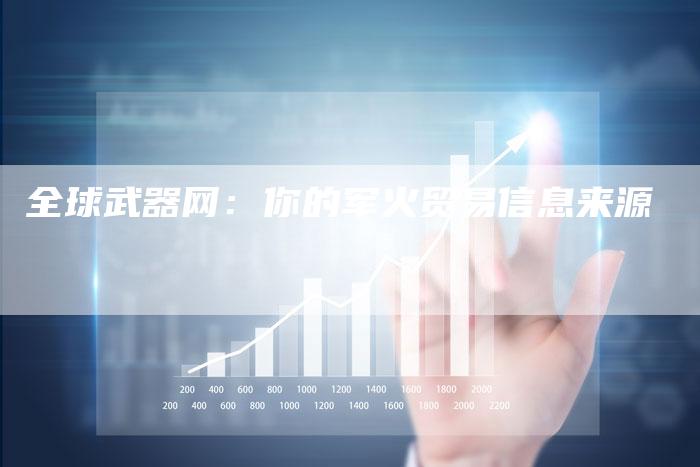 全球武器网：你的军火贸易信息来源