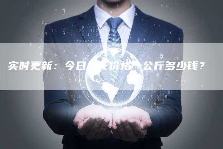 实时更新：今日棉花价格一公斤多少钱？