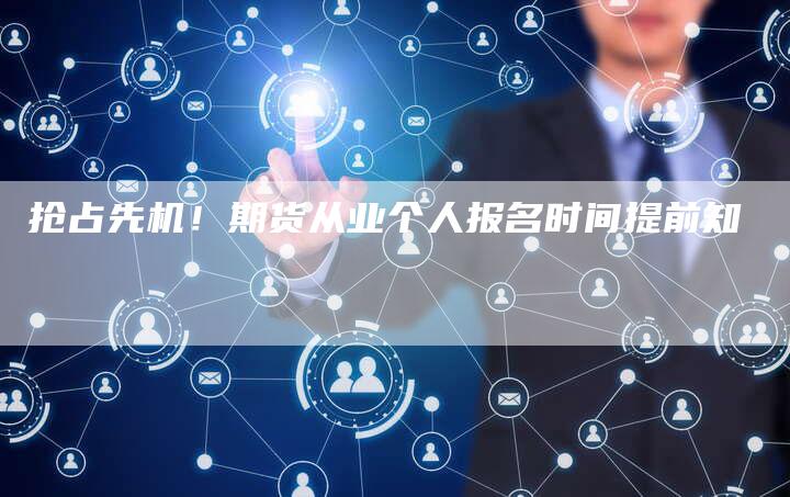 抢占先机！期货从业个人报名时间提前知