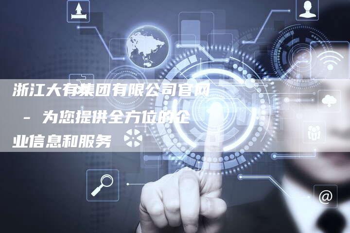 浙江大有集团有限公司官网 - 为您提供全方位的企业信息和服务