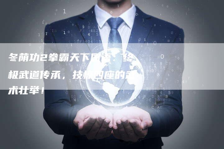 冬荫功2拳霸天下国语：终极武道传承，技惊四座的武术壮举！