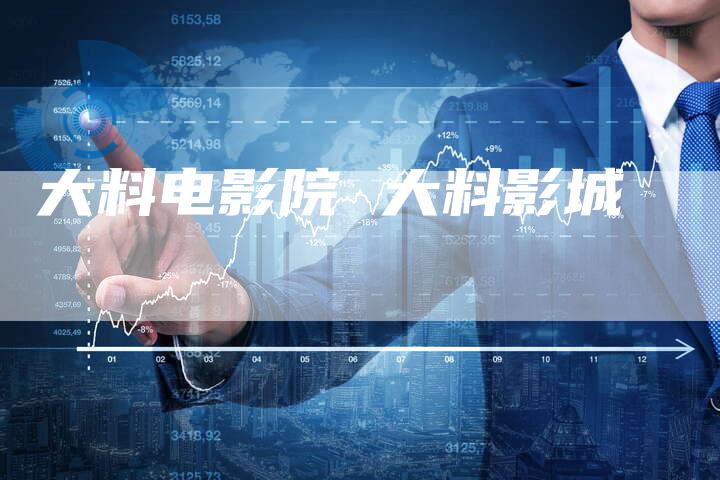 大料电影院 大料影城