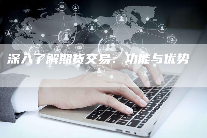 深入了解期货交易：功能与优势
