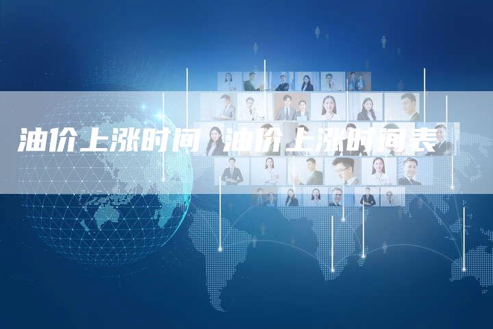 油价上涨时间 油价上涨时间表