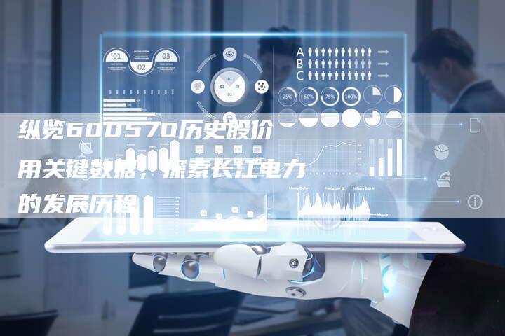 纵览600570历史股价用关键数据，探索长江电力的发展历程
