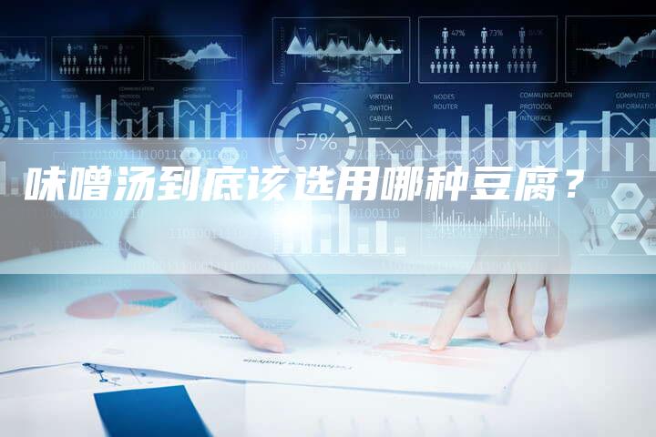 味噌汤到底该选用哪种豆腐？