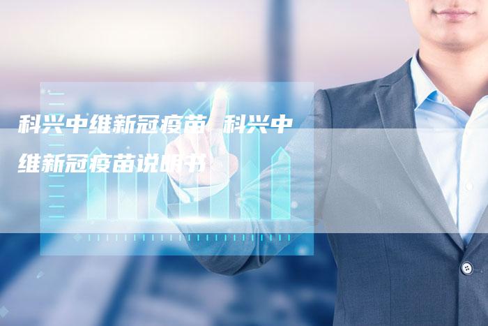 科兴中维新冠疫苗 科兴中维新冠疫苗说明书